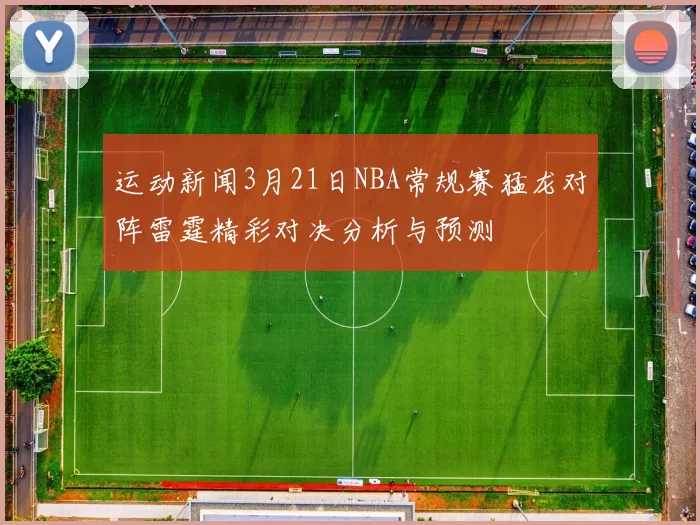 运动新闻3月21日NBA常规赛猛龙对阵雷霆精彩对决分析与预测